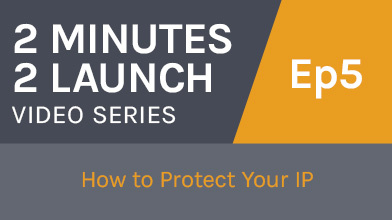 2 Minutes 2 Launch - How to Protect Your IP